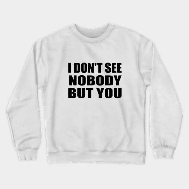 I don't see nobody but you Crewneck Sweatshirt by BL4CK&WH1TE 